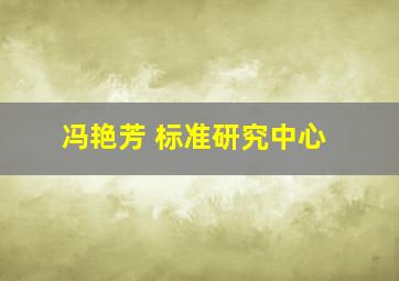 冯艳芳 标准研究中心